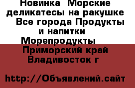 Новинка! Морские деликатесы на ракушке! - Все города Продукты и напитки » Морепродукты   . Приморский край,Владивосток г.